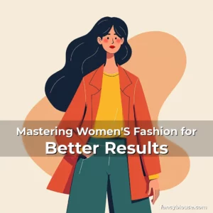 Artistic representation for Mastering Women'S Fashion for Better Results